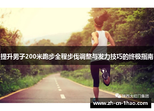 提升男子200米跑步全程步伐调整与发力技巧的终极指南