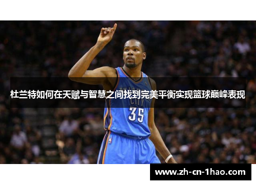 杜兰特如何在天赋与智慧之间找到完美平衡实现篮球巅峰表现