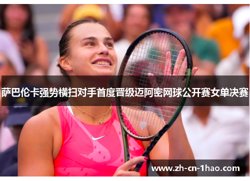 萨巴伦卡强势横扫对手首度晋级迈阿密网球公开赛女单决赛