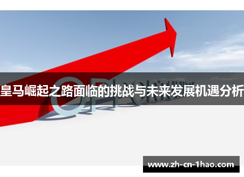 皇马崛起之路面临的挑战与未来发展机遇分析