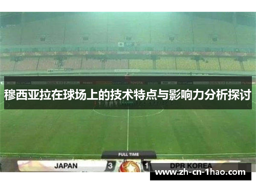 穆西亚拉在球场上的技术特点与影响力分析探讨