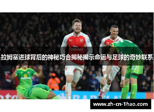 拉姆塞进球背后的神秘巧合揭秘揭示命运与足球的奇妙联系
