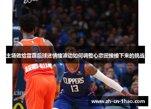 主场败给雷霆后球迷情绪波动如何调整心态迎接接下来的挑战