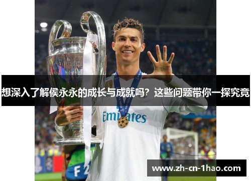 想深入了解侯永永的成长与成就吗？这些问题带你一探究竟