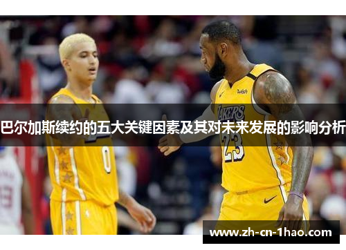 巴尔加斯续约的五大关键因素及其对未来发展的影响分析