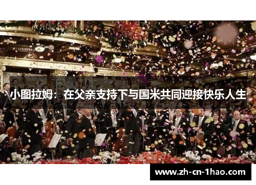 小图拉姆：在父亲支持下与国米共同迎接快乐人生