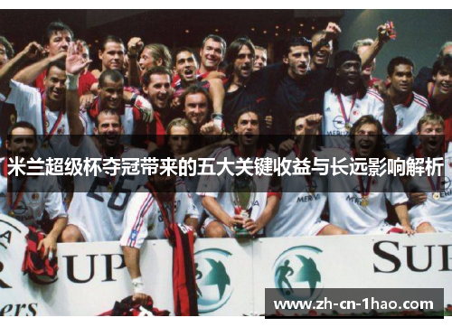 米兰超级杯夺冠带来的五大关键收益与长远影响解析