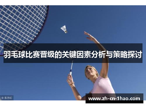 羽毛球比赛晋级的关键因素分析与策略探讨