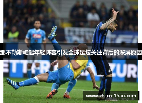 那不勒斯崛起年轻阵容引发全球足坛关注背后的深层原因