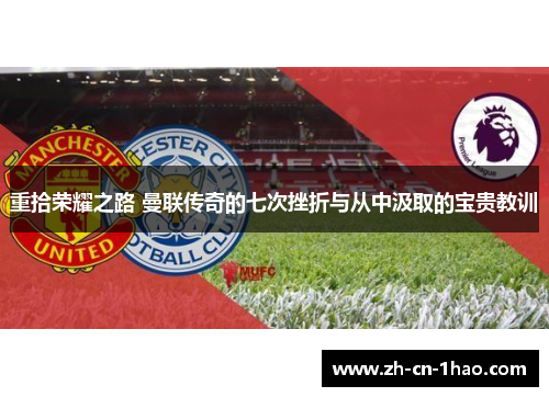 重拾荣耀之路 曼联传奇的七次挫折与从中汲取的宝贵教训