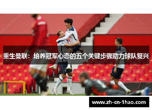 重生曼联：培养冠军心态的五个关键步骤助力球队复兴