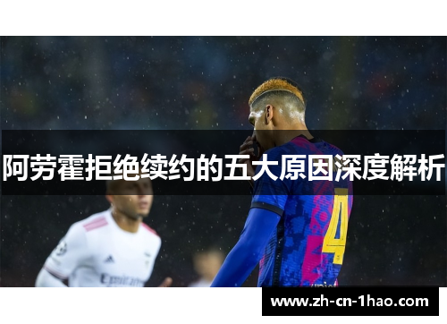 阿劳霍拒绝续约的五大原因深度解析