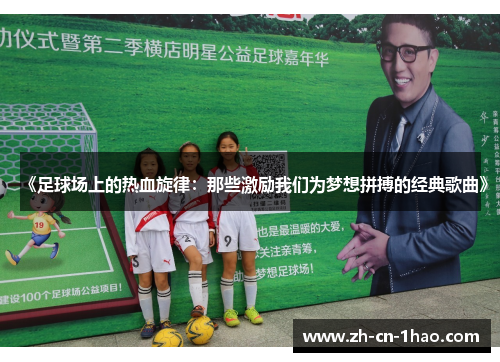 《足球场上的热血旋律：那些激励我们为梦想拼搏的经典歌曲》